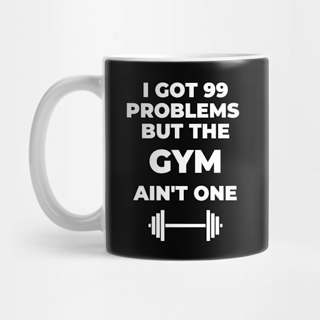 99 Problems But The Gym Ain't One - Fitness Quote by SillyShirts